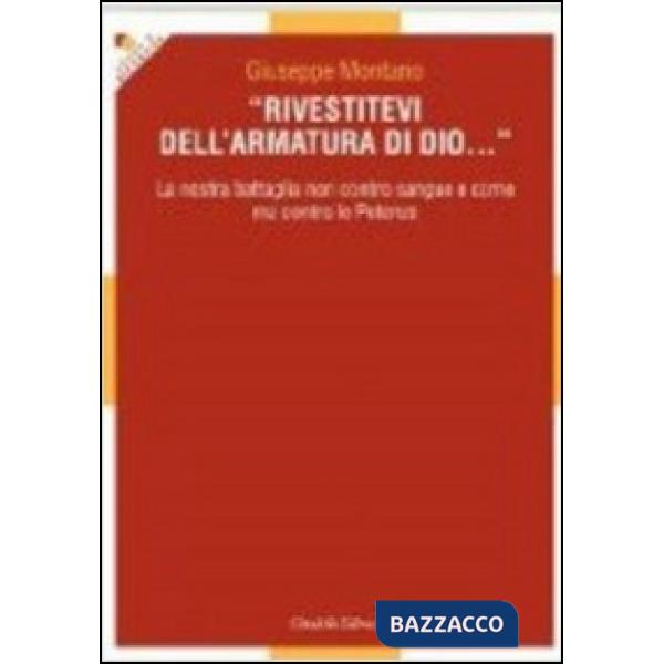 Rivestitevi dell'armatura di Dio... La nostra battaglia non contro sangue e carne ma contro le Potenze