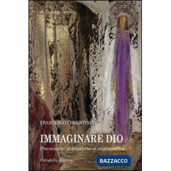 Immaginare Dio. Provocazioni postmoderne al cristianesimo