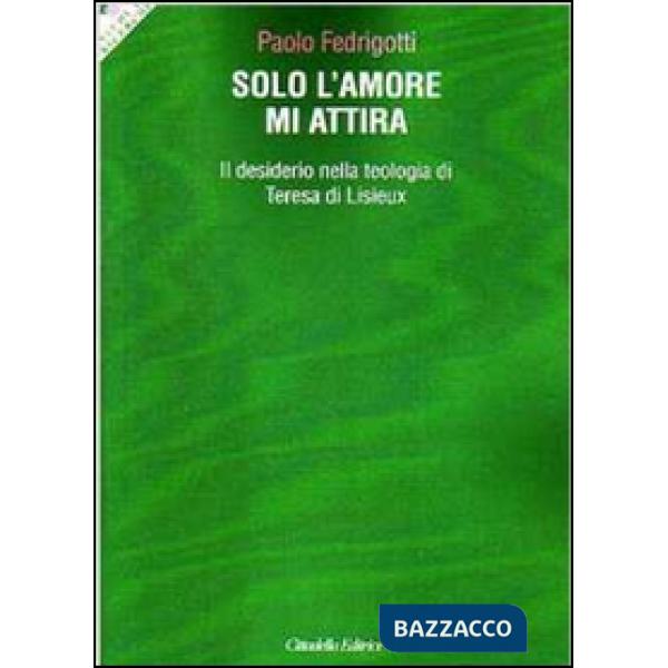 Solo l'amore mi attira. Il desiderio nella teologia di Teresa di Lisieux