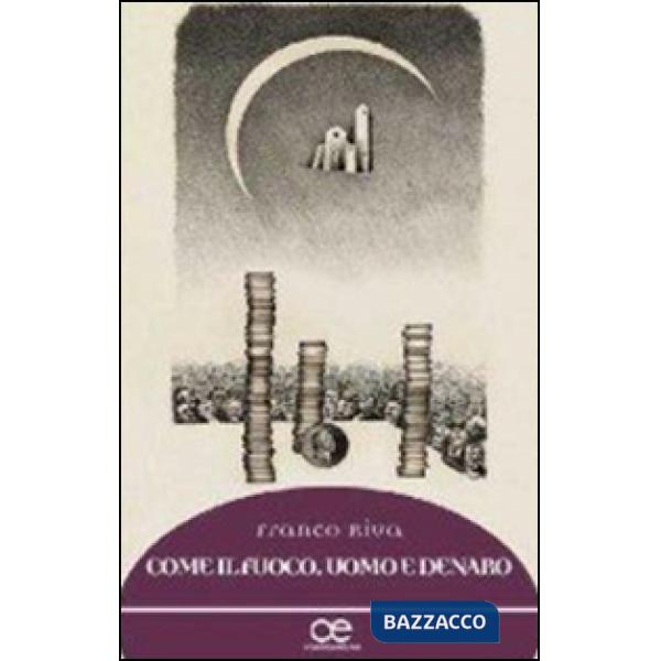 Come il fuoco. Uomo e denaro
