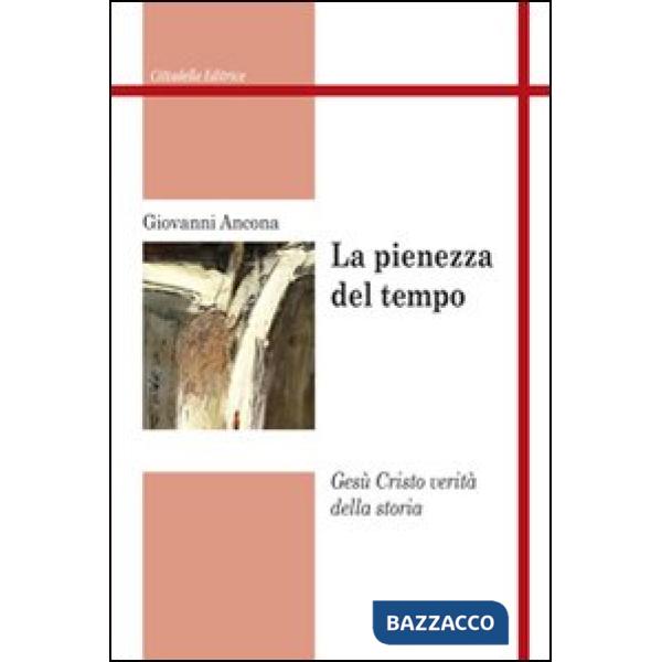 Pienezza del tempo. Gesù Cristo verità della storia (La)
