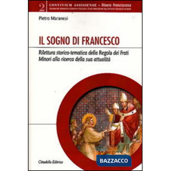 Sogno di Francesco. Rilettura storico-tematica della Regola dei Frati minori alla ricerca della sua attualità (Il)
