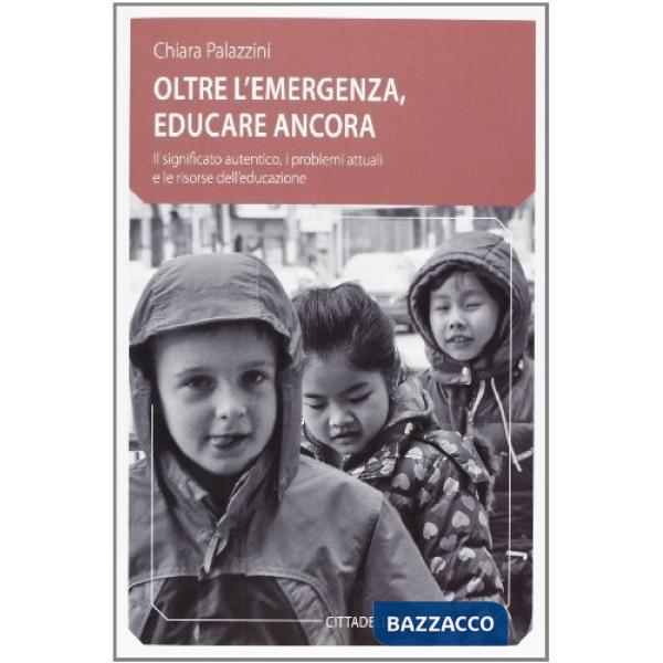 Oltre l'emergenza, educare ancora. Il significato autentico, i problemi attuali e le risorse dell'educazione
