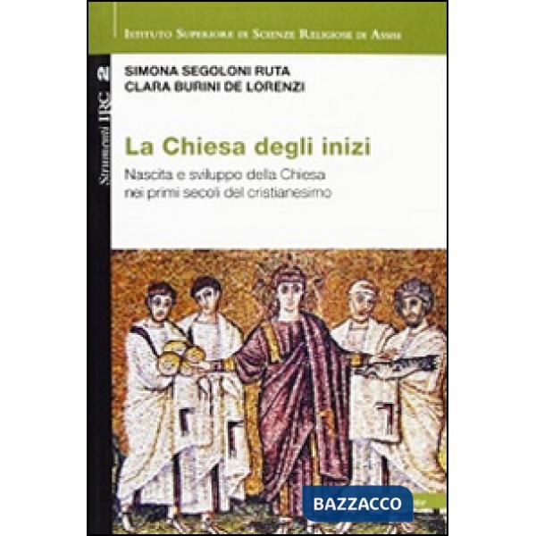 Chiesa degli inizi. Nascita e sviluppo della Chiesa nei primi secoli del cristianesimo (La)