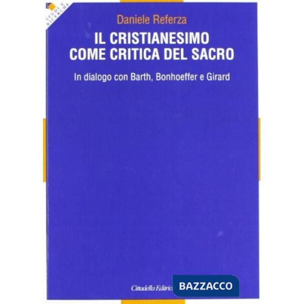 Cristianesimo come critica del sacro. In dialogo con Barth, Bonhoeffer e Girard (Il)