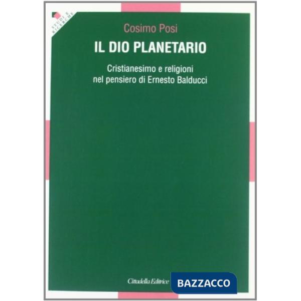 Dio planetario. Cristianesimo e religioni nel pensiero di Ernesto Balducci (Il)