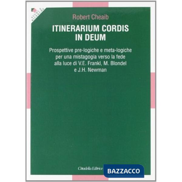 Itinerarium cordis in Deum. Prospettive pre-logiche e meta-logiche per una mistagogia verso la fede alla luce di V. E. Frankl, M