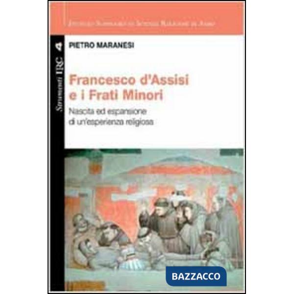 Francesco di Assisi e i Frati Minori. Nascita ed espansione di un'esperienza religiosa