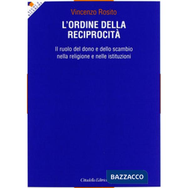 Ordine della reciprocità. Il ruolo del dono e dello scambio nella religione e nelle istituzioni (L')