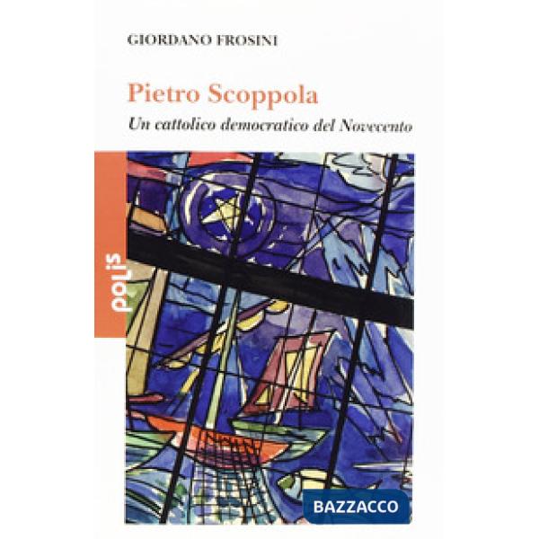 Pietro Scoppola. Un cattolico democratico del Novecento