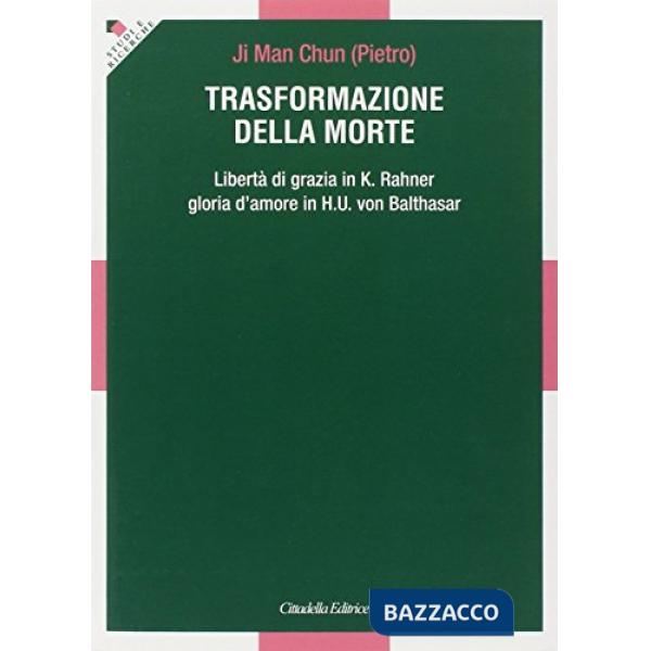 Trasformazione della morte. Libertà di grazia in K. Rahner. Gloria d'amore in H. U. von Balthasar