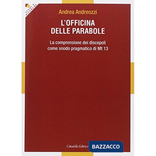 Officina delle parabole. La comprensione dei discepoli come snodo pragmatico di Mt. 13 (L')