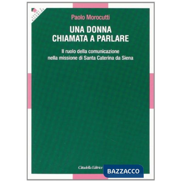 Donna chiamata a parlare. Il ruolo della comunicazione nella missione di santa Caterina da Siena (Una)