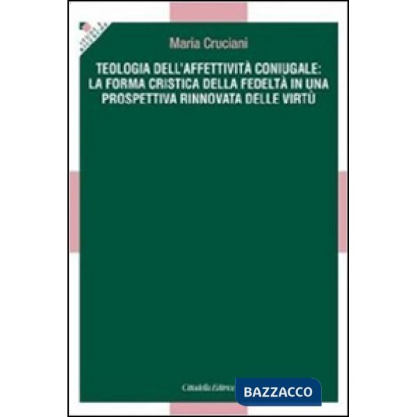 Teologia dell'affettività coniugale: la forma cristica della fedeltà in una prospettiva rinnovata delle virtù