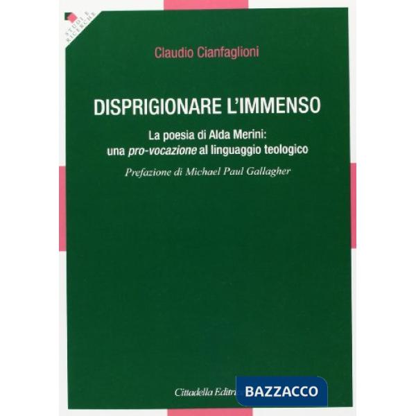Disprigionare l'immenso. La poesia di Alda Merini: una pro-vocazione al linguaggio teologico