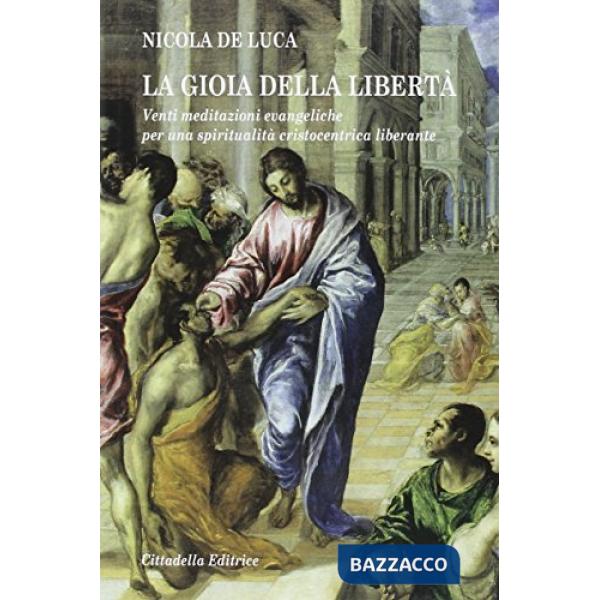 Gioia della libertà. Venti meditazioni evangeliche per una spiritualità cristocentrica liberante (La)
