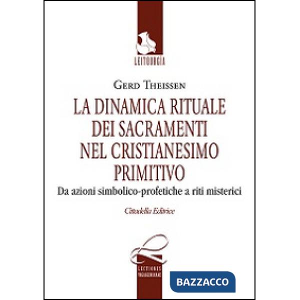 Dinamica rituale nei sacramenti del cristianesimo primitivo. Da azioni simbolico-profetiche a riti misterici (La)