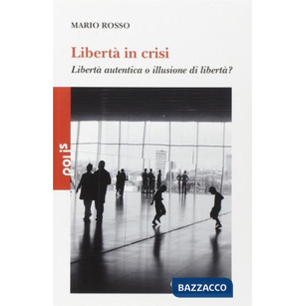 Libertà in crisi. Libertà autentica o illusione di libertà?