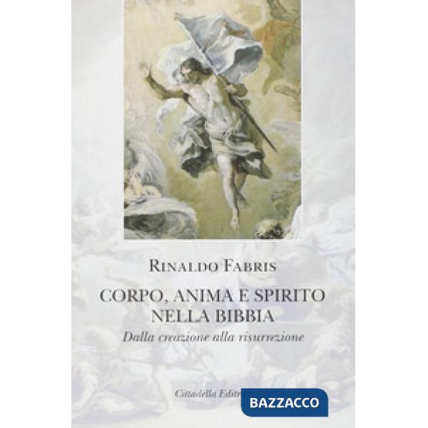 Corpo anima e spirito nella Bibbia. Dalla creazione alla risurrezione