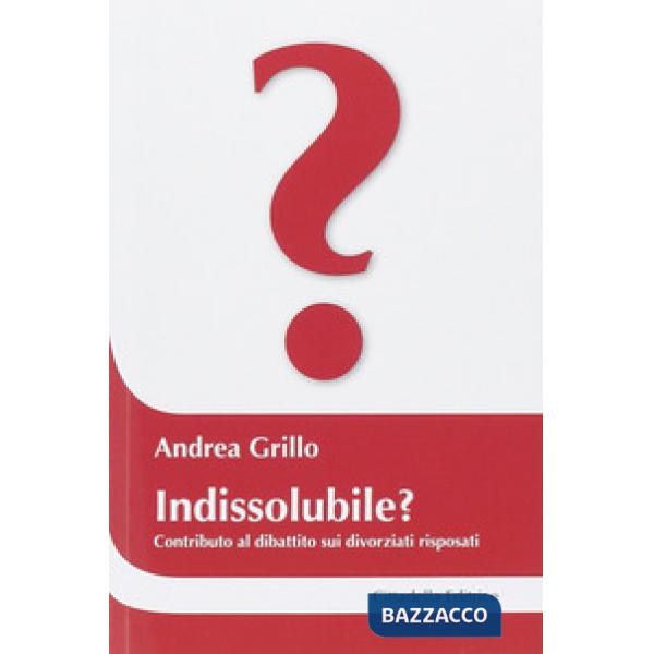 Indissolubile? Contributo al dibattito sui divorziati risposati