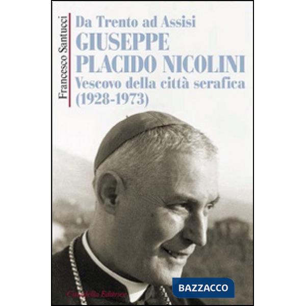 Da Trento ad Assisi Giuseppe Placido Nicolini vescovo della città serafica (1928-1973)