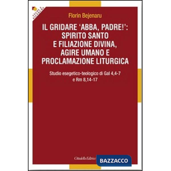 Gridare «Abba, padre!»: spirito santo e filiazione divina, agire umano e proclamazione liturgica. Studio esegetico-teologico di 