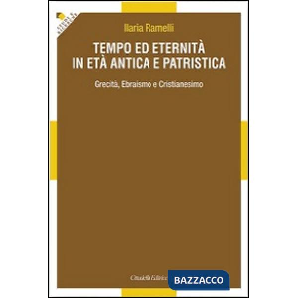 Tempo ed eternità in età antica e patristica. Grecità, ebraismo e cristianesimo
