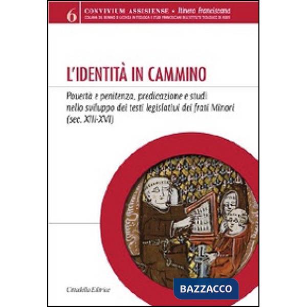 Identità in cammino. Povertà e penitenza, predicazione e studi nello sviluppo dei testi legislativi dei frati Minori (secoli XII