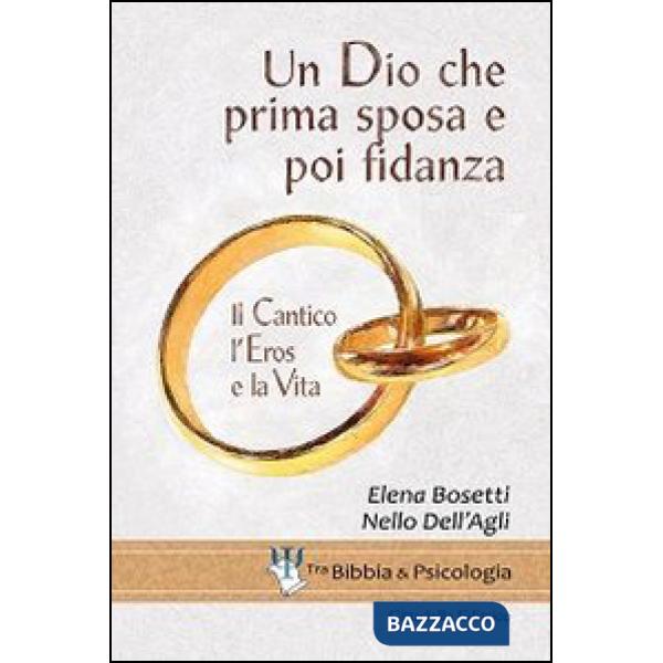 Dio che prima sposa e poi fidanza. Il Cantico, l'Eros e la Vita (Un)