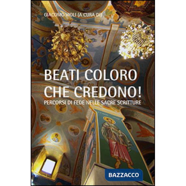 «Beati coloro che credono». Percorsi di fede nelle Sacre Scritture