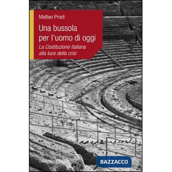 Bussola per l'uomo di oggi. La Costituzione italiana alla luce della crisi (Una)