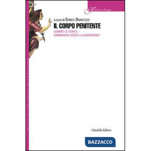 Corpo penitente. Curare le ferite, camminare verso la guarigione? (Il)