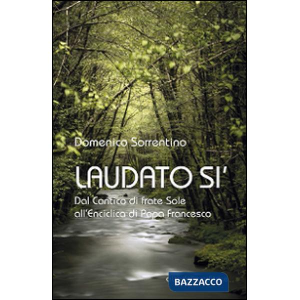Laudato si'. Dal Cantico di frate Sole all'Enciclica di Papa Francesco