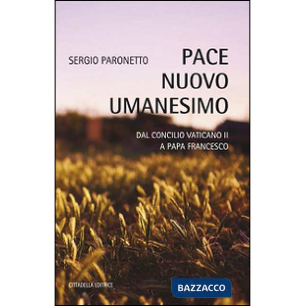Pace nuovo umanesimo. Dal Concilio Vaticano II a papa Francesco