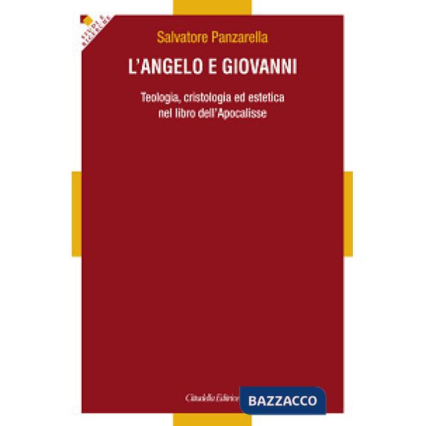 Angelo e Giovanni. Teologia, cristologia ed estetica nel libro dell'Apocalisse (L')