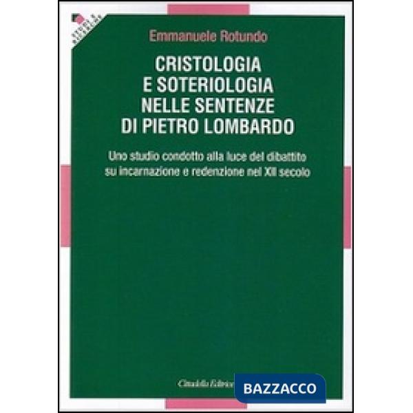 Cristologia e soteriologia nelle sentenze di Pietro Lombardo. Uno studio condotto alla luce del dibattito su incarnazione e rede