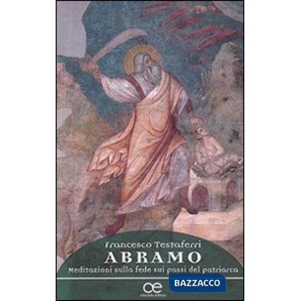 Abramo. Meditazioni sulla fede sui passi del patriarca