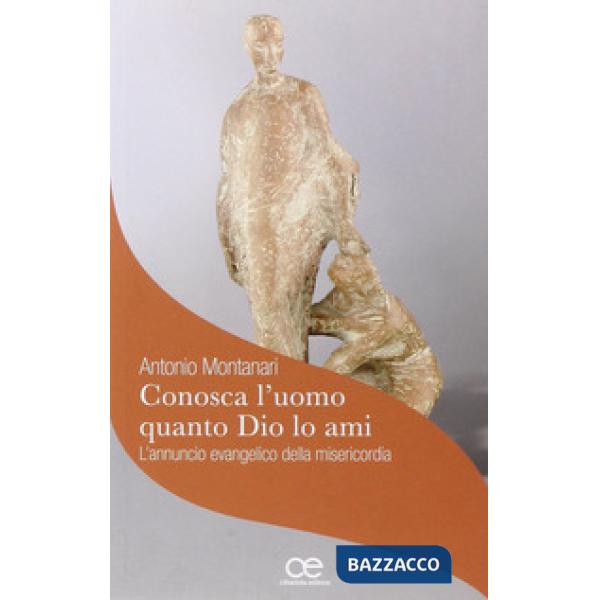 «Conosca l'uomo quanto Dio lo ami». L'annuncio evangelico della misericordia