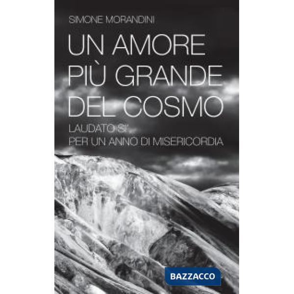 Amore più grande del cosmo. «Laudato sì'» per un anno di misericordia (Un)