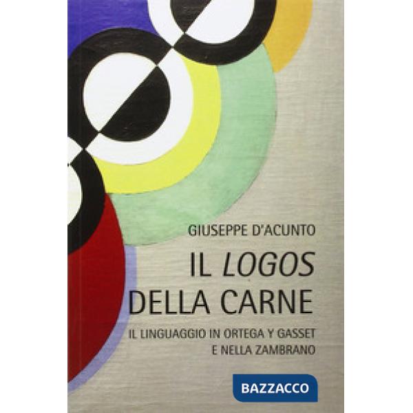 Logos della carne. Il linguaggio in Ortega Y Gasset e nella Zambrano (Il)