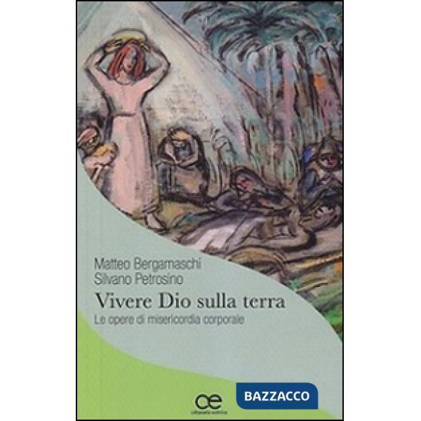 Vivere Dio sulla terra. Le opere di misericordia corporale