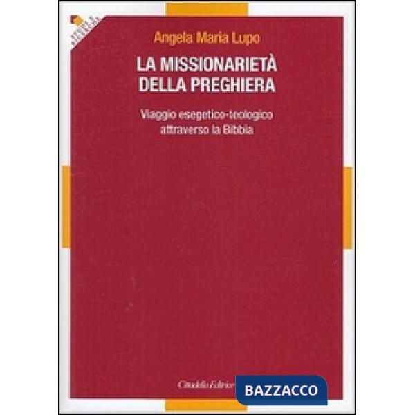Missionarietà della preghiera. Viaggio esegetico-teologico attraverso la Bibbia (La)