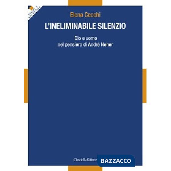 Ineliminabile silenzio. Dio e uomo nel pensiero di André Neher (L')