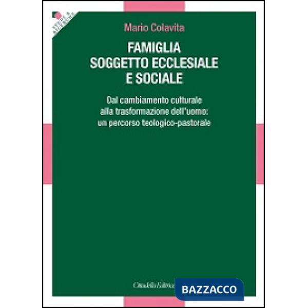 Famiglia soggetto ecclesiale e sociale. Dal cambiamento culturale alla trasformazione dell'uomo: un percorso teologico-pastorale