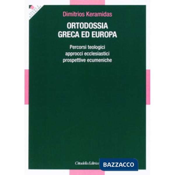 Ortodossia greca ed europea. Percorsi teologici, approcci ecclesiastici, prospettive ecumeniche
