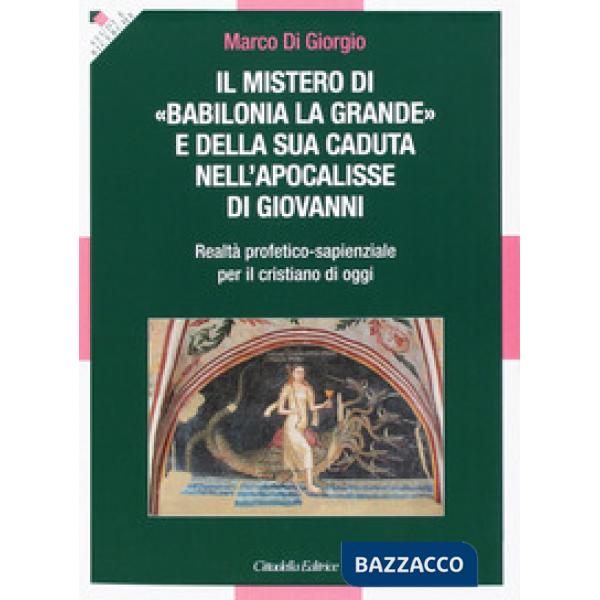 Mistero di «Babilonia la grande» e della sua caduta nell'Apocalisse di Giovanni. Realtà profetico-sapienzale per il cristiano di