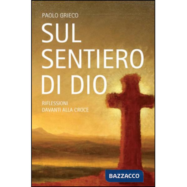Sul sentiero di Dio. Riflessioni davanti alla croce