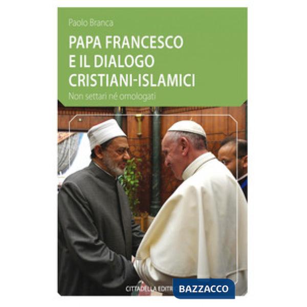 Papa Francesco e il dialogo cristiani-islamici. Non settari né omologati