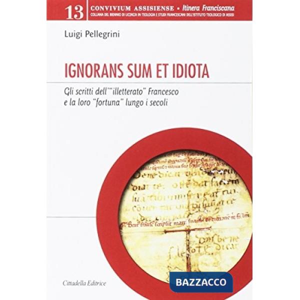 Ignorans sum et idiota. Gli scritti dell'«illetterato» Francesco e la loro «fortuna» lungo i secoli