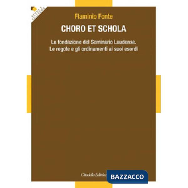 Choro et Schola. La fondazione del Seminario Laudense. Le regole e gli ordinamenti ai suoi esordi